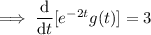 \implies\dfrac{\mathrm d}{\mathrm dt}[e^{-2t}g(t)]=3