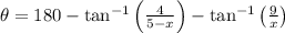 \theta=180-\tan^{-1}\left(\frac{4}{5-x}\right)-\tan^{-1}\left(\frac{9}{x}\right)