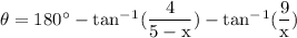 \rm \theta = 180^\circ-tan^-^1(\dfrac{4}{5-x})-tan^-^1(\dfrac{9}{x})
