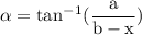\rm \alpha = tan^-^1 (\dfrac{a}{b-x})