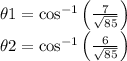 \theta 1 =\cos ^{-1}\left(\frac{7}{\sqrt{85}}\right)\\\theta 2 =\cos ^{-1}\left(\frac{6}{\sqrt{85}}\right)\\