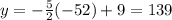 y=-\frac{5}{2}(-52)+9=139