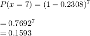 P(x=7) = (1-0.2308)^7\\\\=0.7692^7\\=0.1593