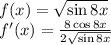 f(x)=\sqrt{\sin{8x}}\\f'(x)=\frac{8\cos{8x}}{2\sqrt{\sin{8x}}}