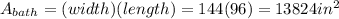 A_{bath}=(width)(length)=144(96)=13824 in^{2}