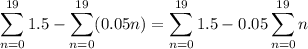 \displaystyle \sum_{n=0}^{19} 1.5-\sum_{n=0}^{19} (0.05n) = \sum_{n=0}^{19} 1.5-0.05\sum_{n=0}^{19} n