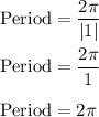 \text{Period}=\dfrac{2\pi}{|1|}\\\\\text{Period}=\dfrac{2\pi}{1}\\\\\text{Period}=2\pi