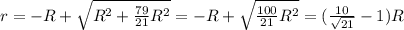 r=-R+\sqrt{R^2+\frac{79}{21}R^2}=-R+\sqrt{\frac{100}{21}R^2}=(\frac{10}{\sqrt{21}}-1)R