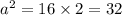 a^{2} = 16 \times 2 = 32