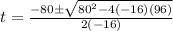 t=\frac{-80\±\sqrt{80^2 -4(-16)(96)}}{2(-16)}