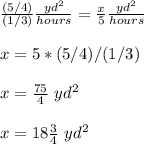 \frac{(5/4)}{(1/3)}\frac{yd^{2}}{hours}=\frac{x}{5}\frac{yd^{2}}{hours}\\\\x=5*(5/4)/(1/3)\\\\x=\frac{75}{4}\ yd^{2}\\\\x=18\frac{3}{4}\ yd^{2}