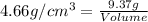 4.66g/cm^3=\frac{9.37g}{Volume}