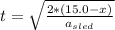 t=\sqrt{\frac{2*(15.0-x)}{a_{sled} } }