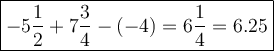 \large\boxed{-5\dfrac{1}{2}+7\dfrac{3}{4}-(-4)=6\dfrac{1}{4}=6.25}