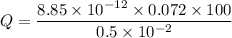 Q=\dfrac{8.85\times 10^{-12}\times 0.072\times 100}{0.5\times 10^{-2}}