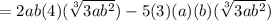 =2ab(4)(\sqrt[3]{3ab^{2}}) -5(3)(a)(b)(\sqrt[3]{3ab^{2}})