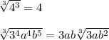\sqrt[3]{4^{3}}=4\\ \\ \sqrt[3]{3^{4}a^{4}b^{5}}=3ab \sqrt[3]{3ab^{2}}