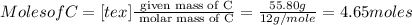 Moles of C =[tex] \frac{\text{ given mass of C}}{\text{ molar mass of C}}= \frac{55.80g}{12g/mole}=4.65moles
