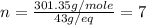 n=\frac{301.35g/mole}{43g/eq}=7