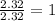 \frac{2.32}{2.32}=1