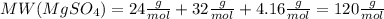 MW (MgSO_{4}) = 24\frac{g}{mol}+32\frac{g}{mol}+4.16\frac{g}{mol} = 120\frac{g}{mol}