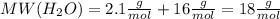 MW (H_{2}O) = 2.1\frac{g}{mol}+16\frac{g}{mol}   =18\frac{g}{mol}