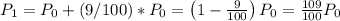 P_1 = P_0 + (9/100)*P_0 = \left(1-\frac{9}{100}\right)P_0 = \frac{109}{100}P_0