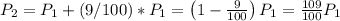 P_2 = P_1 + (9/100)*P_1 = \left(1-\frac{9}{100}\right)P_1 = \frac{109}{100}P_1