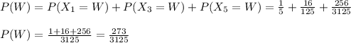 P(W) = P(X_1=W)+P(X_3=W)+P(X_5=W)= \frac{1}{5} +\frac{16}{125} +\frac{256}{3125} \\\\P(W)=\frac{1+16+256}{3125}= \frac{273}{3125}