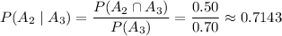 P(A_2\mid A_3)=\dfrac{P(A_2\cap A_3)}{P(A_3)}=\dfrac{0.50}{0.70}\approx0.7143