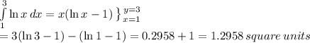 \int\limits^3_1 {\ln{x}} \, dx =x(\ln{x}-1) \left \} {{y=3} \atop {x=1}} \right. \\=3(\ln{3}-1)-(\ln{1}-1) = 0.2958 + 1=1.2958\,square\,units