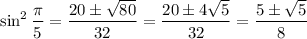 \sin^2\dfrac\pi5=\dfrac{20\pm\sqrt{80}}{32}=\dfrac{20\pm4\sqrt5}{32}=\dfrac{5\pm\sqrt5}8