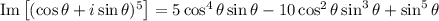\mathrm{Im}\left[(\cos\theta+i\sin\theta)^5\right]=5\cos^4\theta\sin\theta-10\cos^2\theta\sin^3\theta+\sin^5\theta