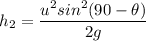 h_2=\dfrac{u^2sin^2(90-\theta)}{2g}