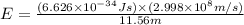 E=\frac{(6.626\times 10^{-34}Js)\times (2.998\times 10^8m/s)}{11.56m}