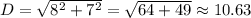 D=\sqrt{8^2+7^2}=\sqrt{64+49}\approx 10.63