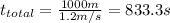 t_{total}=\frac{1000 m}{1.2 m/s}=833.3 s