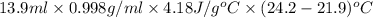 13.9 ml \times 0.998 g/ml \times 4.18 J/g^{o}C \times (24.2 - 21.9)^{o}C