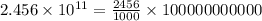 2.456\times 10^{11}=\frac{2456}{1000}\times 100000000000