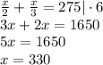 \frac{x}{2}+\frac{x}{3}=275|\cdot6\\&#10;3x+2x=1650\\&#10;5x=1650\\&#10;x=330&#10;