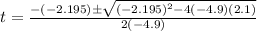 t=\frac{-(-2.195)\pm\sqrt{(-2.195)^{2}-4(-4.9)(2.1)}}{2(-4.9)}