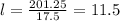 l=\frac{201.25}{17.5}=11.5