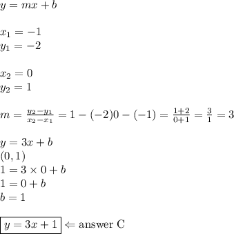 y=mx+b \\ \\x_1=-1 \\ y_1=-2 \\ \\ x_2=0 \\ y_2=1 \\ \\&#10;m=\frac{y_2-y_1}{x_2-x_1}=\fac{1-(-2)}{0-(-1)}=\frac{1+2}{0+1}=\frac{3}{1}=3 \\ \\&#10;y=3x+b \\&#10;(0,1) \\&#10;1=3 \times 0+b \\&#10;1=0+b \\&#10;b=1 \\ \\&#10;\boxed{y=3x+1} \Leftarrow \hbox{answer C}