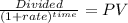 \frac{Divided}{(1 + rate)^{time} } = PV
