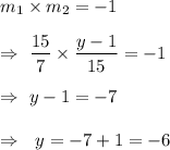m_1\times m_2=-1\\\\\Rightarrow\ \dfrac{15}{7}\times\dfrac{y-1}{15}=-1\\\\\Rightarrow\ y-1=-7\\\\\Rightarrow\ \ y=-7+1=-6