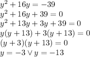 y^2 + 16y= -39\\&#10;y^2+16y+39=0\\&#10;y^2+13y+3y+39=0\\&#10;y(y+13)+3(y+13)=0\\&#10;(y+3)(y+13)=0\\&#10;y=-3 \vee y=-13