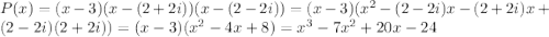 P(x)=(x-3)(x-(2+2i))(x-(2-2i))=(x-3)(x^2 -(2-2i)x-(2+2i)x+(2-2i)(2+2i))=(x-3)(x^2-4x+8)=x^3-7x^2+20x-24