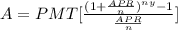 A=PMT[\frac{(1+\frac{APR}{n})^{ny}-1}{\frac{APR}{n}}]