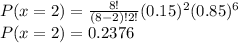 P(x=2)=\frac{8!}{(8-2)!2!}(0.15)^{2}(0.85)^{6}\\P(x=2)=0.2376
