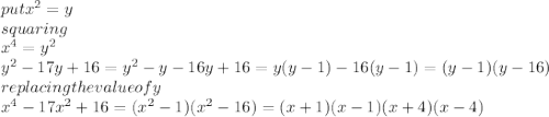 put x^{2}=y\\squaring\\x^{4}=y^{2}\\y^2-17y+16=y^2-y-16y+16=y(y-1)-16(y-1)=(y-1)(y-16)\\replacing the value of y\\x^4-17x^2+16=(x^2-1)(x^2-16)=(x+1)(x-1)(x+4)(x-4)